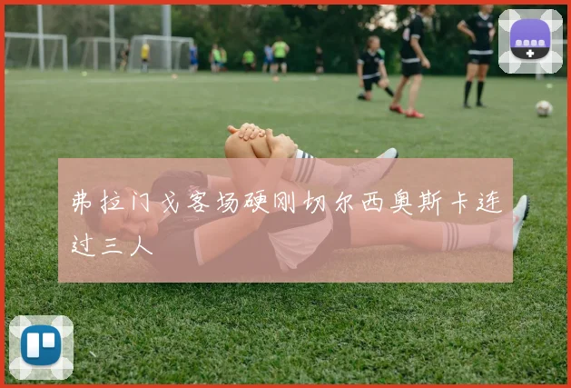 弗拉门戈客场硬刚切尔西奥斯卡连过三人