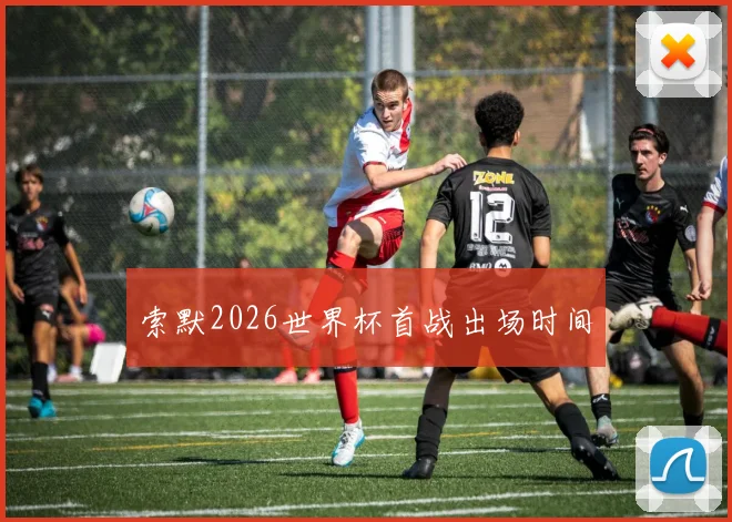 索默2026世界杯首战出场时间