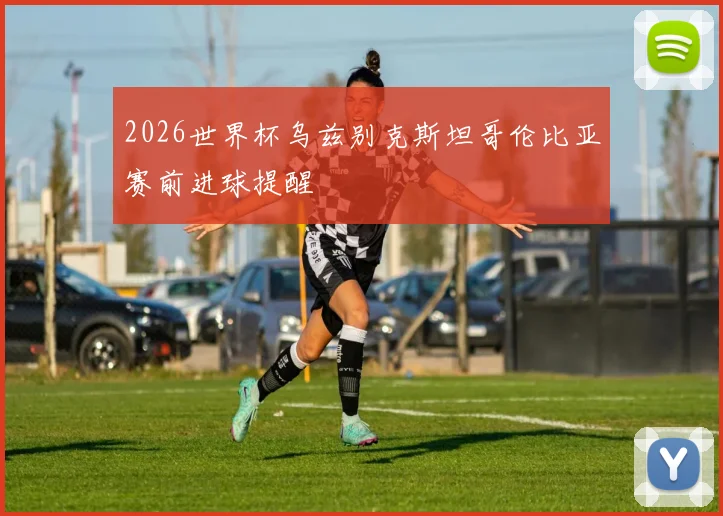 2026世界杯乌兹别克斯坦哥伦比亚赛前进球提醒
