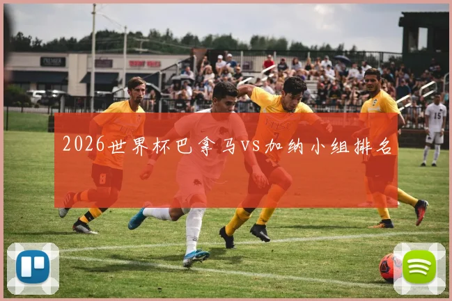 2026世界杯巴拿马vs加纳小组排名