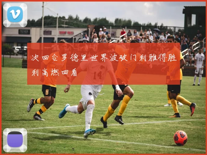 次回合罗德里世界波破门利雅得胜利高燃回看