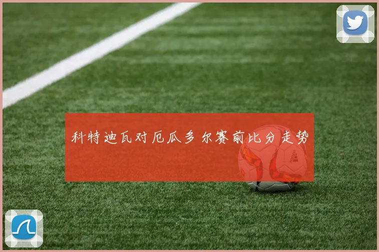 科特迪瓦对厄瓜多尔赛前比分走势